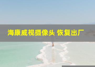 海康威视摄像头 恢复出厂